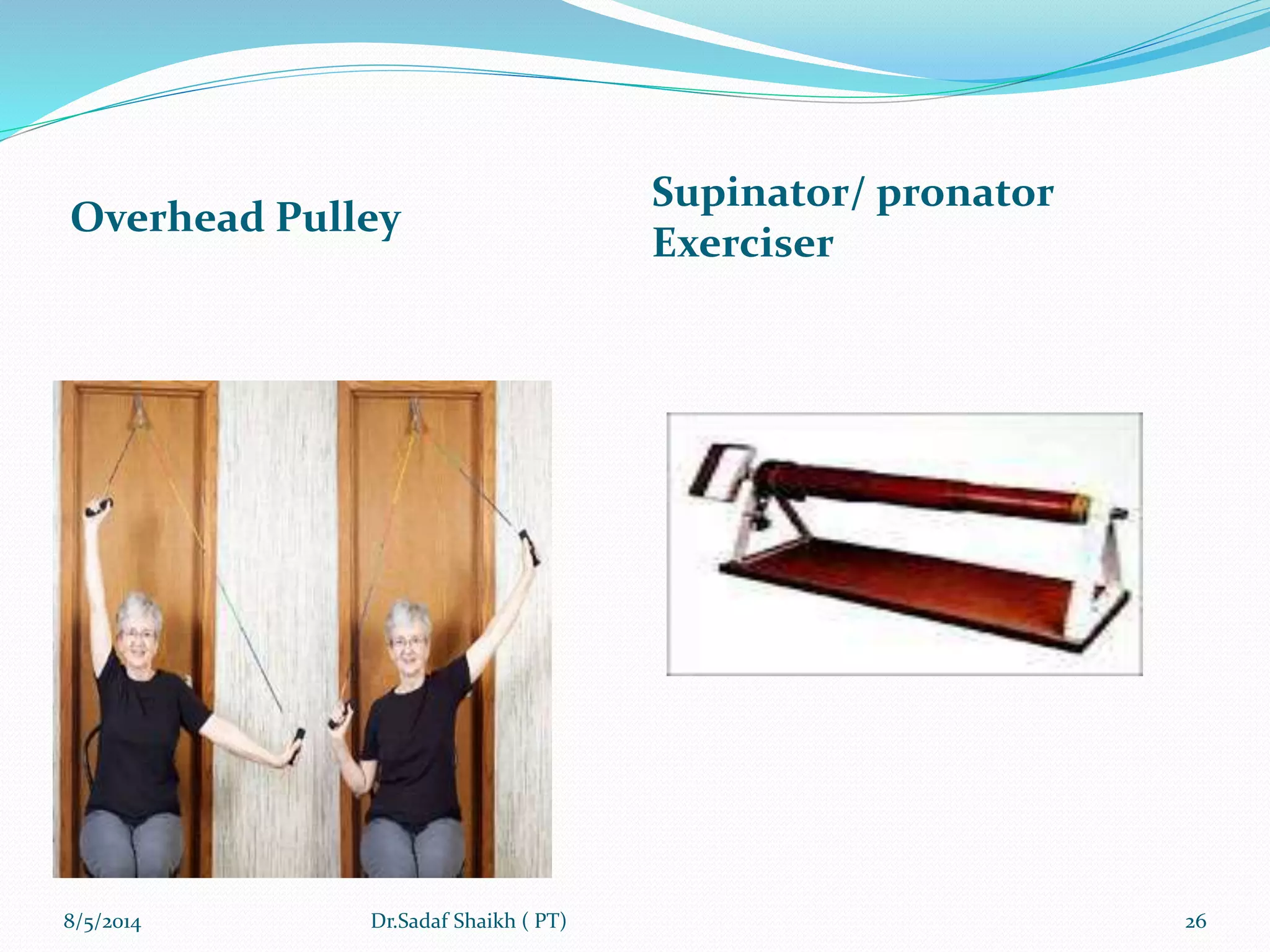 Overhead Pulley
Supinator/ pronator
Exerciser
8/5/2014 26Dr.Sadaf Shaikh ( PT)
 