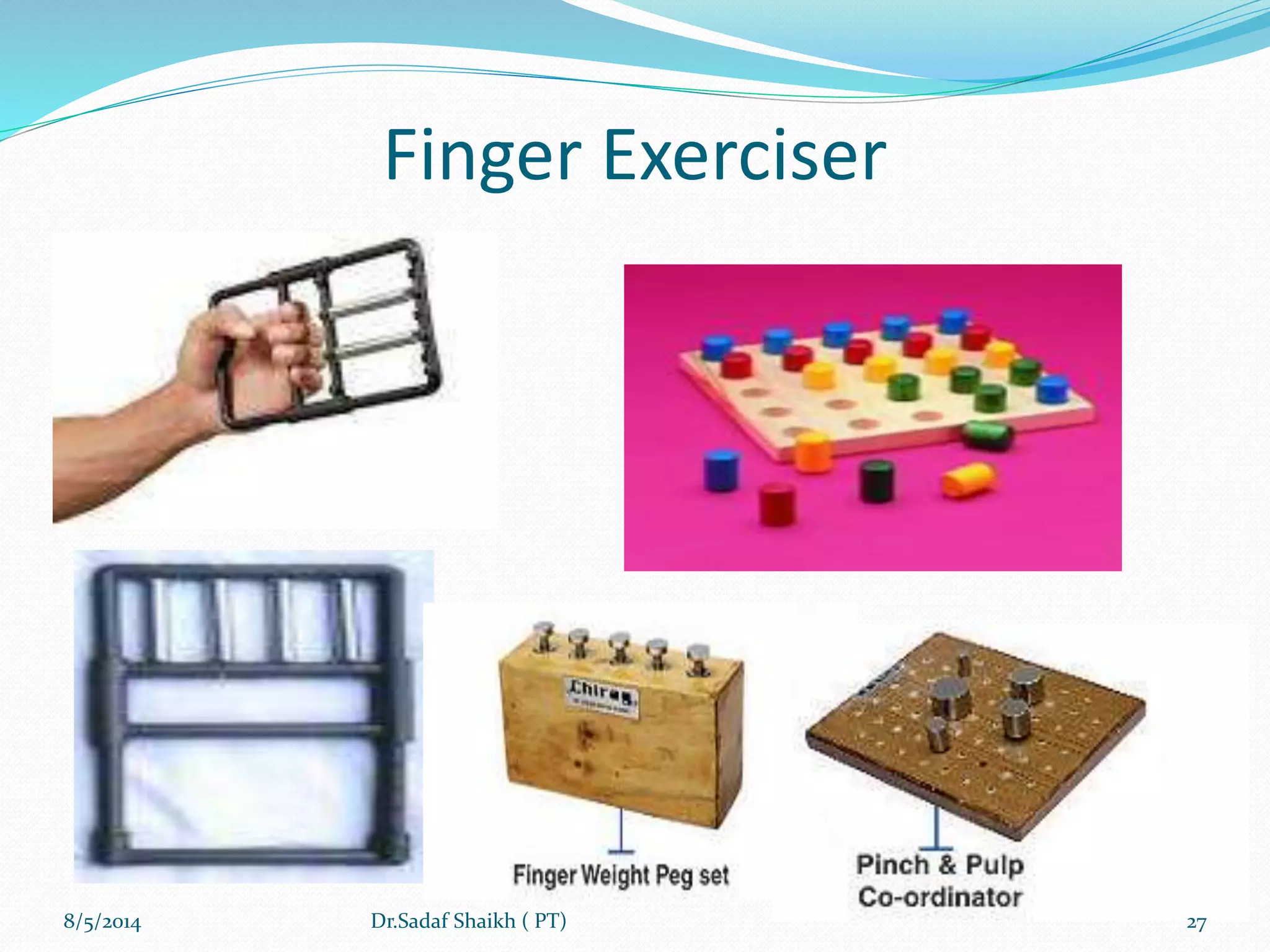 Finger Exerciser
 Finger Exerciser
8/5/2014 27Dr.Sadaf Shaikh ( PT)
 