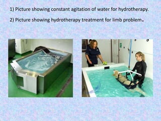 1) Picture showing constant agitation of water for hydrotherapy. 
2) Picture showing hydrotherapy treatment for limb problem. 
 