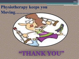 Physiotherapy keeps you
Moving…………….
“THANK YOU”
123
 