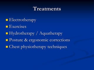 Treatments
 Electrotherapy
 Exercises
 Hydrotherapy / Aquatherapy
 Posture & ergonomic corrections
 Chest physiotherapy techniques
 