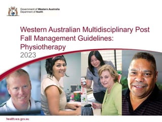 Western Australian Multidisciplinary Post
Fall Management Guidelines:
Physiotherapy
2023
 