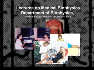 Lectures on Medical Biophysics Department of Biophysics,  Medical Faculty, Masaryk University in Brno 