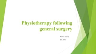 Physiotherapy following
general surgery
Mihir Baria
FY MPT
 