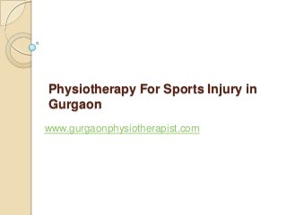 Physiotherapy For Sports Injury in
Gurgaon
www.gurgaonphysiotherapist.com
 