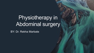Physiotherapy in
Abdominal surgery
BY: Dr. Rekha Marbate
 
