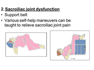 2.Sacroiliac joint dysfunction
• Support belt
• Various self-help maneuvers can be
taught to relieve sacroiliac joint pain
 