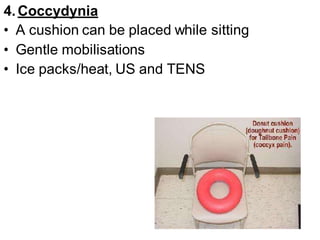 4.Coccydynia
• A cushion can be placed while sitting
• Gentle mobilisations
• Ice packs/heat, US and TENS
 