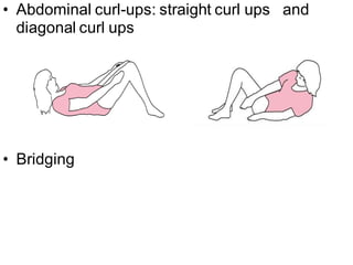 • Abdominal curl-ups: straight curl ups and
diagonal curl ups
• Bridging
 