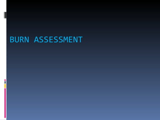 BURN ASSESSMENT 