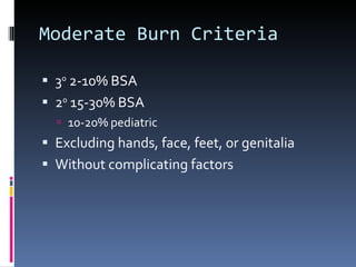 Moderate Burn Criteria 3 0  2-10% BSA 2 0  15-30% BSA 10-20% pediatric Excluding hands, face, feet, or genitalia Without complicating factors 