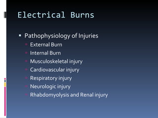 Electrical Burns Pathophysiology of Injuries External Burn Internal Burn Musculoskeletal injury Cardiovascular injury Respiratory injury Neurologic injury Rhabdomyolysis and Renal injury 