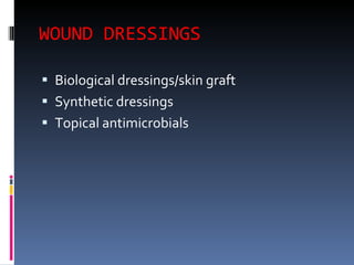 WOUND DRESSINGS Biological dressings/skin graft Synthetic dressings Topical antimicrobials 