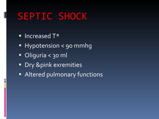 SEPTIC SHOCK Increased T* Hypotension < 90 mmhg Oliguria < 30 ml Dry &pink exremities Altered pulmonary functions 