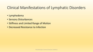 Clinical Manifestations of Lymphatic Disorders
• Lymphedema
• Sensory Disturbances
• Stiffness and Limited Range of Motion
• Decreased Resistance to Infection
Physiotherapy in Common Vascular Conditions
 