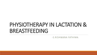 PHYSIOTHERAPY IN LACTATION &
BREASTFEEDING
-S.RISHWANA FATHIMA
 