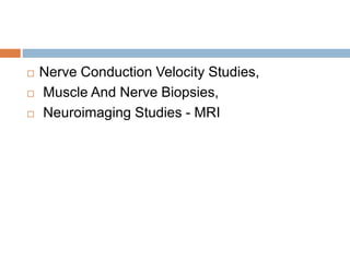  Nerve Conduction Velocity Studies,
 Muscle And Nerve Biopsies,
 Neuroimaging Studies - MRI
 