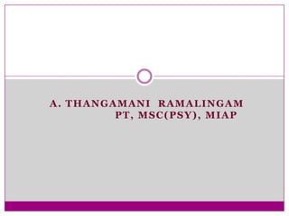 A. THANGAMANI RAMALINGAM
PT, MSC(PSY), MIAP

 