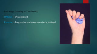 Late stage (starting at 7 to 8weeks)
Orthosis :- Discontinued
Exercise :- Progressive resistance exercise is initiated
 