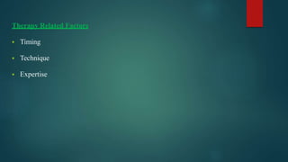 Therapy Related Factors
 Timing
 Technique
 Expertise
 