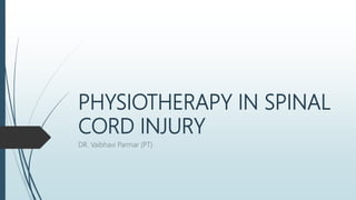 PHYSIOTHERAPY IN SPINAL
CORD INJURY
DR. Vaibhavi Parmar (PT)
 