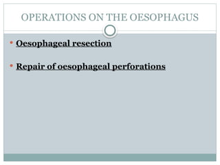 OPERATIONS ON THE OESOPHAGUS
 Oesophageal resection
 Repair of oesophageal perforations
 