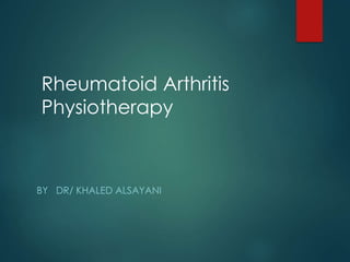 Rheumatoid Arthritis
Physiotherapy
BY DR/ KHALED ALSAYANI
 
