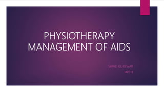 PHYSIOTHERAPY
MANAGEMENT OF AIDS
SAYALI GUJJEWAR
MPT II
 