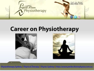 Career on Physiotherapy




               Career on Physiotherapy




Physiotherapy Sydney | Physical Therapy | Physio Sydney | http://www.perfectformphysio.com.au
 