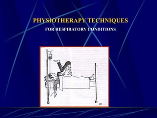 PHYSIOTHERAPY TECHNIQUES
FOR RESPIRATORY CONDITIONS
 