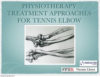 PHYSIOTHERAPY
TREATMENT APPROACHES
FOR TENNIS ELBOW
Vicente Lloret
viernes 24 de mayo de 13
 