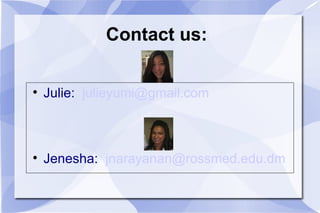 Contact us: Julie:  [email_address] Jenesha:  [email_address] 