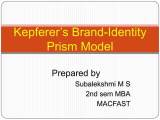 Prepared by
Subalekshmi M S
2nd sem MBA
MACFAST
Kepferer’s Brand-Identity
Prism Model
 