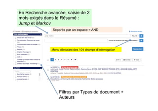 En Recherche avancée, saisie de 2
mots exigés dans le Résumé :
Jump et Markov
Séparés par un espace = AND
Menu déroulant des 104 champs d’interrogation
Filtres par Types de document +
Auteurs
 