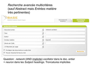 Recherche avancée multicritères
(sauf Abstract mais Entrées matière
très pertinentes)
Question: network (AND implicite) oscillator dans le doc. entier
+ neuron dans les Subject headings. Troncatures implicites
 