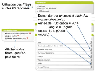 Utilisation des Filtres
sur les 63 réponses
Demander par exemple à partir des
menus déroulants :
Année de Publication = 2014
Langue = English
Accès : libre (Open
Access)
Affichage des
filtres, que l’on
peut retirer
 
