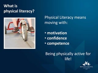 What is
physical literacy?
Physical Literacy means
moving with:
• motivation
• confidence
• competence
Being physically active for
life!

 