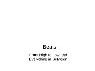 Beats
From High to Low and
Everything in Between
 