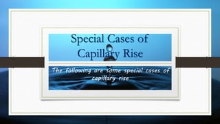 Special Cases of
Capillary Rise
The following are some special cases of
capillary rise
 
