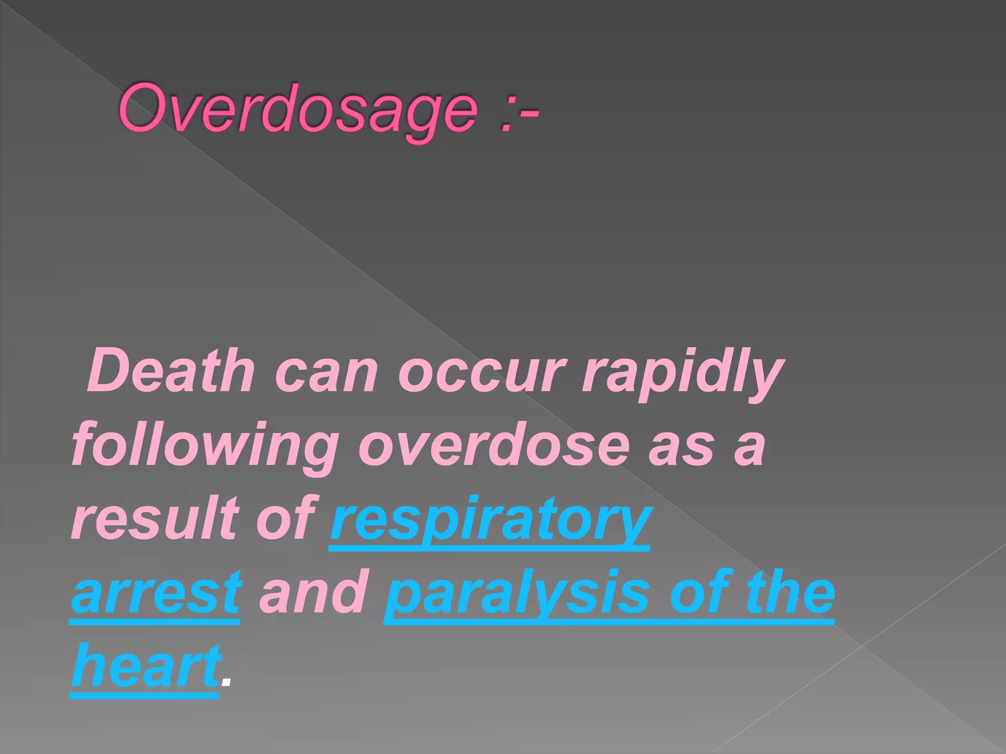 Death can occur rapidly
following overdose as a
result of respiratory
arrest and paralysis of the
heart.
 