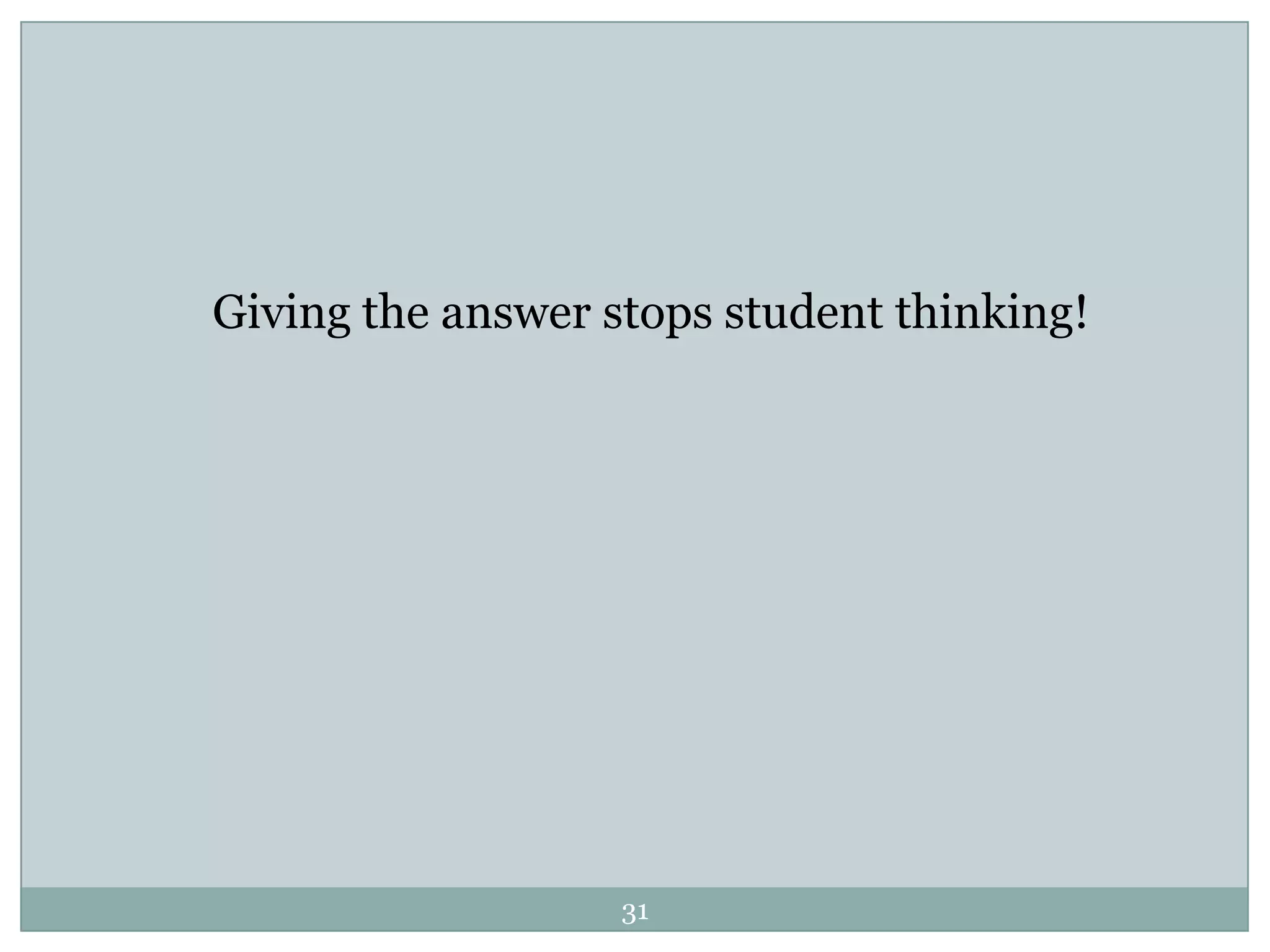 Giving the answer stops student thinking!




                   31
 