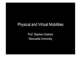 Physical and Virtual Mobilities
Prof. Stephen Graham
Newcastle University

 