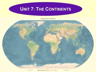UNIT 7: THE CONTINENTS
 