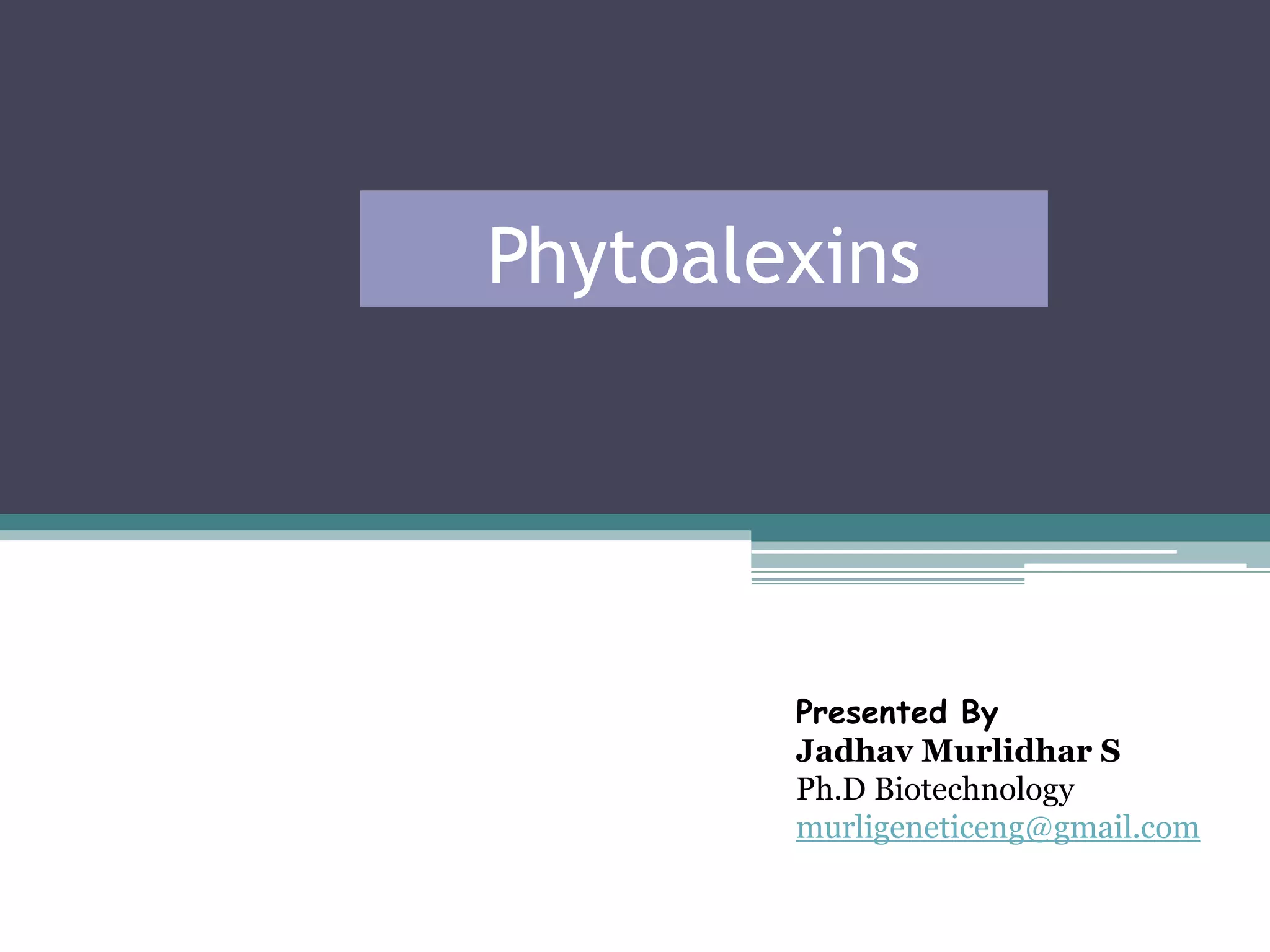 Phytoalexins




        Presented By
        Jadhav Murlidhar S
        Ph.D Biotechnology
        murligeneticeng@gmail.com
 
