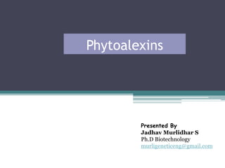 Phytoalexins




        Presented By
        Jadhav Murlidhar S
        Ph.D Biotechnology
        murligeneticeng@gmail.com
 