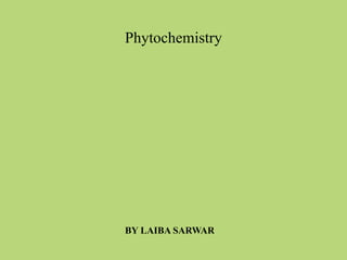 Phytochemistry
BY LAIBA SARWAR
 