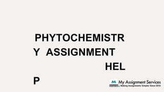 PHYTOCHEMISTR
Y ASSIGNMENT
HEL
P
 