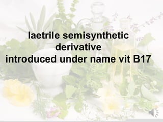 laetrile semisynthetic
derivative
introduced under name vit B17
 