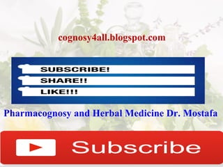 cognosy4all.blogspot.com
Pharmacognosy and Herbal Medicine Dr. Mostafa
 