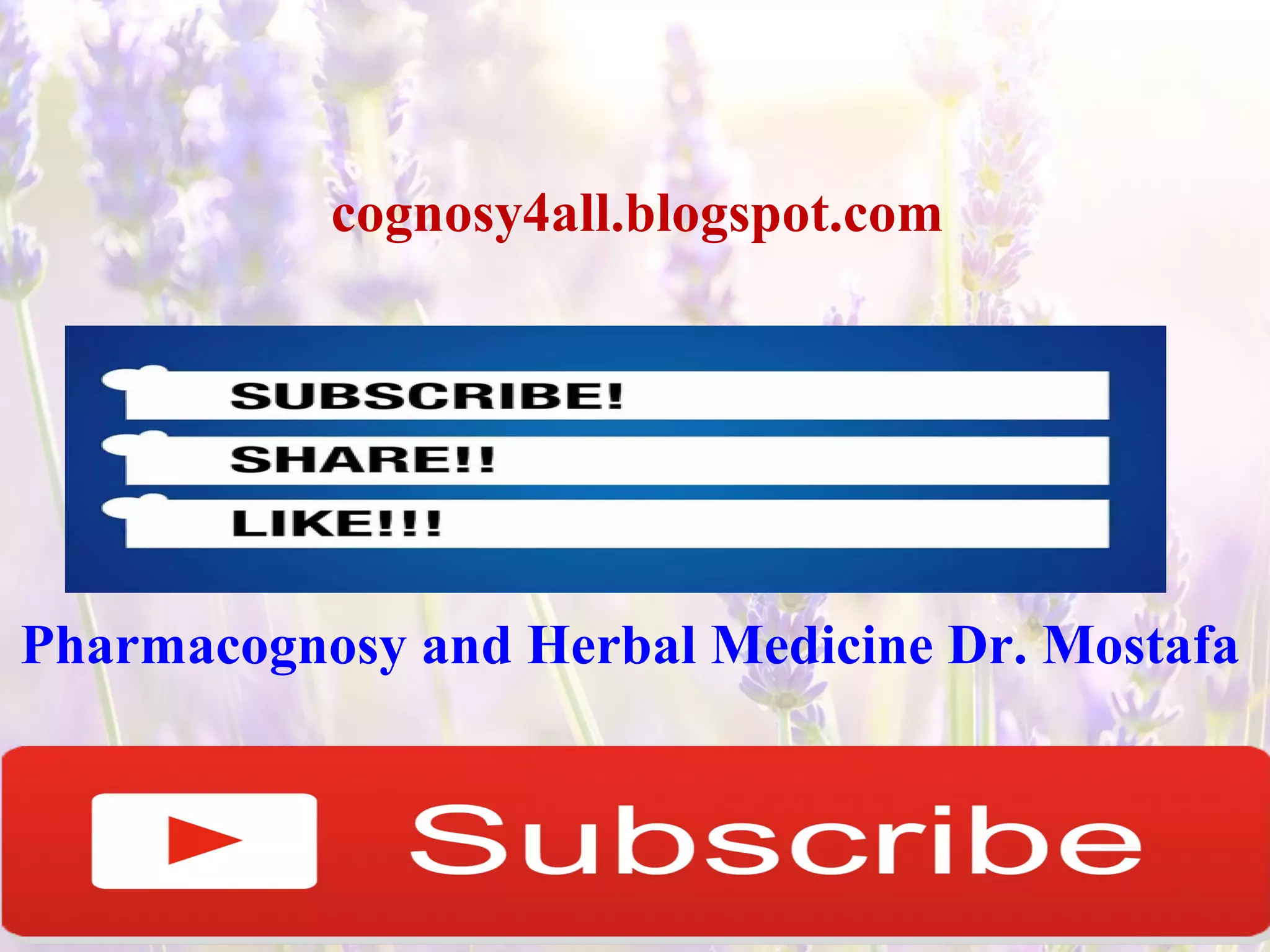 cognosy4all.blogspot.com
Pharmacognosy and Herbal Medicine Dr. Mostafa
 